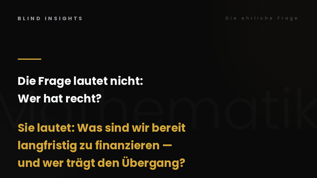 Die ehrliche Frage — was sind wir bereit langfristig zu finanzieren und wer trägt den Übergang